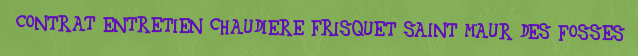 Contrat entretien chaudiere Frisquet Saint maur des fosses